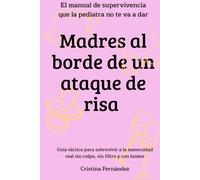 Madres al borde de un ataque de risa (o de llanto, según el día): La guía sin filtros para sobrevivir a la maternidad real, soltar la culpa y entender por qué nuestras abuelas no tenían tantas crisis.