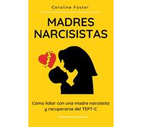 Madres Narcisistas: Cómo lidiar con una madre narcisista y recuperarse del TEPT-C
