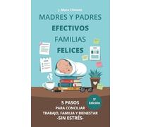 MADRES Y PADRES EFECTIVOS, FAMILIAS FELICES: 5 pasos para conciliar trabajo, familia y bienestar sin estrés