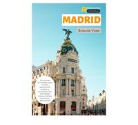 Madrid Guía de Viaje: Atracciones principales, joyas ocultas, gastronomía auténtica, recorridos a pie, actividades imprescindibles, itinerarios y excursiones