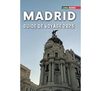 Madrid Guide de voyage 2025: Le manuel du voyageur ultime pour des aventures inoubliables, les principales attractions et les secrets locaux