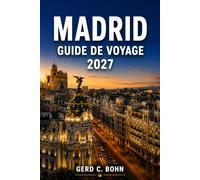 Madrid Guide de voyage 2027: Explorez les palais royaux, les places historiques, les musées, les traditions des tapas, les quartiers animés, le parc ... locale et les excursions d'une journée