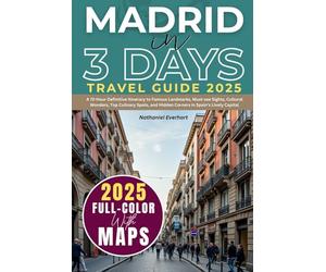 Madrid in 3 Days (Travel Guide 2025): A 72-Hour Definitive Itinerary to Famous Landmarks, Must-see Sights, Cultural Wonders, Top Culinary Spots, & Hidden Corners in Spain’s Lively Capital (WITH MAPS)