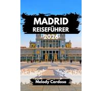 MADRID REISEFÜHRER 2026: Erkunden Sie die spanische Hauptstadt mit jahrzehntelanger Erfahrung aus erster Hand - Reiserouten, Abenteuer für Alleinreisende, Familien, Budgetreisende und Paare.