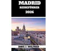 Madrid Reiseführer 2026: Versteckte Schätze, lokale Geheimnisse und clevere Reiserouten für eine unvergessliche Reise in die spanische Hauptstadt