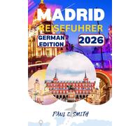 MADRID-REISEFUHRER 2026: Unverzichtbare Tipps und Geheimtipps für ein unvergessliches Abenteuer in der spanischen Hauptstadt