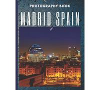Madrid Spain Photography Book: Cool Pictures That Create An Idea For You About The Area , The Style Of Building ,People, Cultural And Religious ... ,For All Travels, Hiking and Pictures Lover