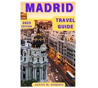 MADRID TRAVEL GUIDE 2025: "Navigate Madrid Like a Local: In-Depth Travel Tips, Iconic Sights, Hidden Gems, Culinary Recommendations and Unforgettable Experiences for 2025"