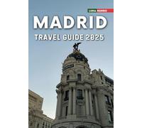 Madrid Travel Guide 2025: The Ultimate Traveler's Handbook for Unforgettable Adventures, Top Attractions, and Local Secrets