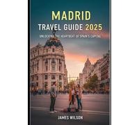 Madrid Travel Guide 2025: Unlocking the Heartbeat of Spain’s Capital