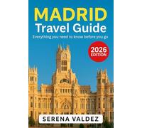 Madrid Travel Guide 2026: Everything you need to know before you go: Discover Top Sights, Unique Things to Do, Itineraries, Food, and Local Tips