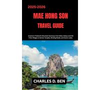 MAE HONG SON TRAVEL GUIDE: Unwind in Thailand’s Mountain Sanctuary from Misty Valleys and Hill Tribe Villages to Serene Temples, Winding Roads, and Scenic Lakes.