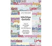 Mächtige Gefühle: Von A wie Angst bis Z wie Zuneigung - Deutsche Geschichte seit 1900