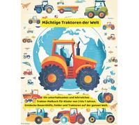 Mächtige Traktoren der Welt: Ein unterhaltsames und lehrreiches Traktor-Malbuch für Kinder von 3 bis 7 Jahren | Entdecke Bauernhöfe, Felder und ... Welt (Traktor-Malbücher für Kleinkinder)