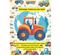 Mächtige Traktoren der Welt: Ein unterhaltsames und lehrreiches Traktor-Malbuch für Kinder von 3 bis 7 Jahren | Entdecke Bauernhöfe, Felder und ... Welt (Traktor-Malbücher für Kleinkinder)