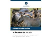 MÄHNEN IM WIND: Die Sage von der mächtigen Lebensenergie, die wir unter dem Namen "Pferd" kennen