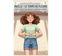 Maëlle : Le temps de fleurir: Un récit complice pour traverser la puberté avec confiance.