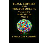 MAELSTROM Vol 03 - Part B: The Divine Physics of the Black Empress & Her 7 Celestial Queens-A Dark Epic of Geometry & Creation, Forbidden Knowledge, ... of 16 (BLACK EMPRESS AND VIBGYOR QUEENS)