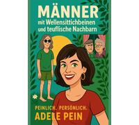 Männer mit Wellensittichbeinen und teuflische Nachbarn: Peinlich. Persönlich. Adele Pein (Würde, Würze, Wahnsinn - Das Leben der Adele Pein - ein ... die Balance aus Stil, Lebens-Chaos und Curry)
