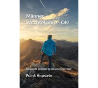 Männer Wechseljahre - OK!: Entspannte Gedanken für ein aufregendes Alter