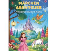 Märchen Abenteuer: Prinzessinnen, Einhörner & Drachen - Ein Malbuch für Kinder: Magische Ausmalbilder mit Prinzessinnen, Einhörnern, Drachen, Schlössern & Märchenwelten