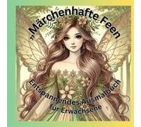 „Märchenhafte Feen - Entspannendes Ausmalbuch für Erwachsene“: → Perfekt für Fantasy-Fans: elegante Feen, Elfen und mystische Tiere.