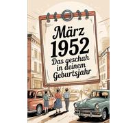 März 1952 - Das geschah in deinem Geburtsmonat: Die wichtigsten Ereignisse aus Politik, Gesellschaft, Wirtschaft, Kultur und Weltgeschehen im März ... eine Welt zwischen Aufbruch und Spannungen.