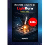 Maestría completa de LightBurn (Edición 2026): Guía de principiante a experto para grabado y corte con láser de CO₂, diodo y fibra