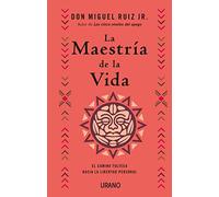 Maestria de la Vida, La: El Camino Tolteca Hacia La Libertad Personal