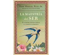 Maestria del Ser, La: El Camino Tolteca Hacia La Libertad Personal