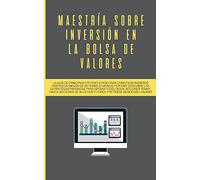 Maestría sobre inversión en la bolsa de valores: La guía de principiantes paso a paso para construir ingresos pasivos en menos de 20 horas (o menos) ... Chip y Forex, y retírese siendo millonario