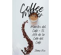 Maestro del Café - El Arte de la Cata del Café (Coffee Mastery: From Basics "How to" to Become a Barista Master Series)