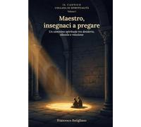 Maestro, insegnaci a pregare: "Un cammino spirituale tra desiderio, silenzio e relazione" (Il Cantico)