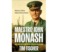 Maestro John Monash: Australia's Greatest Citizen General (Australian History)