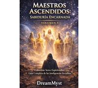 MAESTROS ASCENDIDOS: SABIDURÍA ENCARNADA: Colección Seres Espirituales: Guía Completa de las Inteligencias Invisibles (VOLUMEN 5)