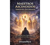 MAESTROS ASCENDIDOS: SABIDURÍA ENCARNADA: Colección Seres Espirituales: Guía Completa de las Inteligencias Invisibles (VOLUMEN 5)