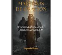 Maestros de oración: Un camino de silencio, escucha y transformación en Cristo (Liderazgo con Propósito)