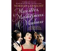 Maestros, Masterpieces and Madness: The Secret Life and Shameful Death of the Classical Record Industry