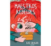 Maestros Rebeldes: Cómo transformar la educación desde el aula, sin fórmulas mágicas ni reglas obsoletas