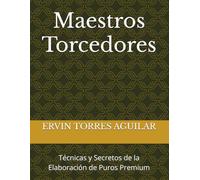 Maestros Torcedores: Técnicas y Secretos de la Elaboración de Puros Premium (Tabacología)