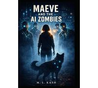 Maeve and the AI Zombies: A YA Dystopian Sci-Fi Thriller About Neural Implants, AI Control, and Rebellion (Maeve and the AI Chronicles)
