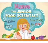 Maeve The Junior Food Scientist: From Yuck to Yum!