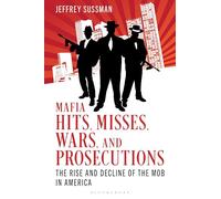 Mafia Hits, Misses, Wars, and Prosecutions: The Rise and Decline of the Mob in America