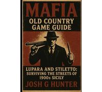 Mafia: Old Country Game Guide: Lupara and Stiletto: Surviving the Streets of 1900s Sicily