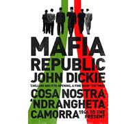 Mafia Republic: Italy's Criminal Curse. Cosa Nostra, 'Ndrangheta and Camorra from 1946 to the Present