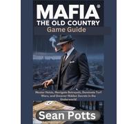 Mafia: The Old Country Game Guide: Master Heists, Navigate Betrayals, Dominate Turf Wars, and Uncover Hidden Secrets in the Underworld