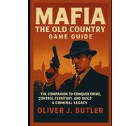 Mafia The Old Country Game Guide: The Companion to Conquer Crime, Control Territory, and Build a Criminal Legacy