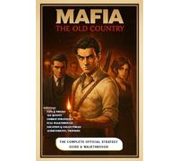 Mafia The Old Country: The Complete Official Strategy Guide & Walkthrough: All Quests, Bosses, Combat Strategies, Achievements, Trophies, Collectibles & 100% Completion