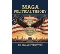 MAGA Political Theory (Conservative Political Philosophy, MAGA, and Contemporary Conservative Politics)