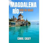 MAGDALENA RÍO GUÍA DE VIAJE 2026: De senderos selváticos a sueños costeros: una escapada épica por el río